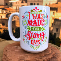 I Was Made For Sunny Days Colour Ceramic Mug.